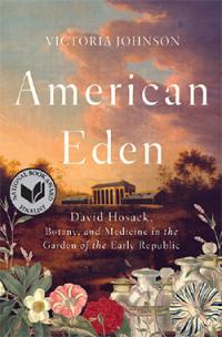 American Eden: David Hosack, Botany, and Medicine in the Garden of the Early Republic. Victoria Johnson.